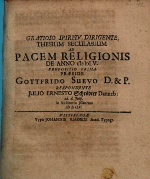 D. Gottfridi Suevi in Academia Wittebergensi Cod. Prof. Publ. Theses Seculares Ad Pacem Religiosam De Anno M.D.LV. : Una cum Recensione historica potissimarum Epistolarum & Orationum in Negotio Religionis habitarum & emissarum ex Sleidano ; Quibus accesserunt. Tractatio Passaviensis, Constitutio Pacis Religiosae, Varia Protestantium Postulata; Imperatoria & Regia Rescripta ex Autonomia Francisci Burkardi & aliis desumpta, ut & ea, quae de Negotio Religionis, Bonis Ecclesiassticis &c. in Pacificatione Osnabrugensi, transacta & sancita sunt