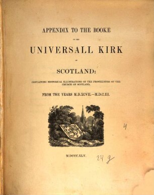 Acts and proceedings of the general assemblies of the kirk of Scotland, from the year 1560, [4]. Appendix to the book of the universall kirk of Scotland: contain. historical illustrations of the proceedings of the church of Scotland, 1597 - 1603. - 1845