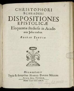 Christophori Schraderi Dispositiones Epistolicae : Eloquentiae studiosis in Academia Iulia traditae