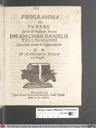 Programma In Funere Eximii & Praestantis Iuvenis Dn. Joachimi Danielis Tellermanni Liberalium artium & Legum cultoris : P.P. In Academia Iulia XXII. Augusti