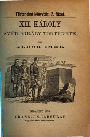 XII. Károly : [Karl XII.] Svéd Király története. Irta Áldor Imre