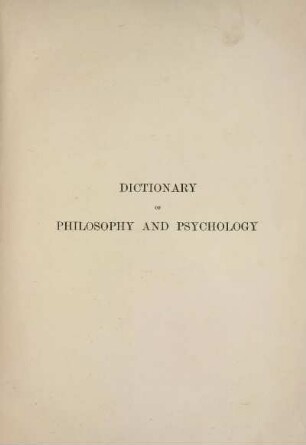 1: Dictionary of philosophy and psychology including many of the principal conceptions of ethics, logics, aesthetics ... and giving a terminology in English, French, German and Italian, vol. 1 [a-laws]