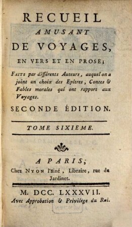 Recueil Amusant De Voyages, En Vers Et En Prose : Faits par différents Auteurs, auquel on a joint un choix des Epîtres, Contes & Fables morales qui ont rapport aux Voyages, 6