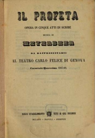 Il profeta : opera in cinque atti ; da rappresentarsi al Teatro Carlo Felice di Genova carnevale - quaresima 1867-68