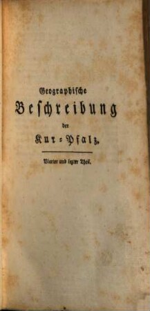 Versuch einer vollständigen Geographisch-Historischen Beschreibung der Kurfürstl. Pfalz am Rheine, 4