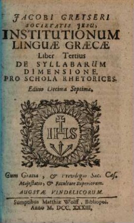 Jacobi Gretseri ... Institutionum Linguae Graecae Liber .... 3, De Syllabarum Dimensione : Pro Schola Rhetorices