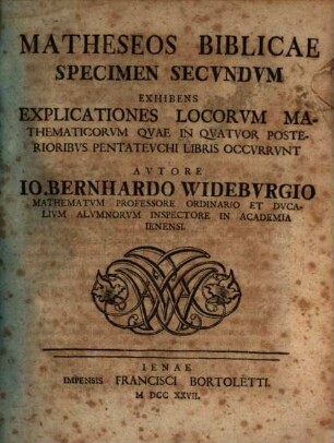 Mathesis Biblica : Septem Speciminibus Comprehensa Exhibens Explicationes Locorum Mathematicorum Quae Per Universam Scripturam V. Et N. Testamenti Occurrunt, 2. Exhibens Explicationes Locorum Mathematicorum Quae In Quatuor Posterioribus Pentateuchi Libris Occurrunt