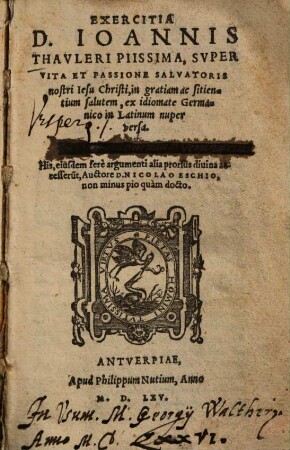 Exercitia D. Ioannis Thavleri Piissima, Svper Vita Et Passione Salvatoris nostri Iesu Christi : in gratiam ac sitientium salutem ; ex idiomate Germanico in Latinum nuper versa