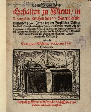 Christliche Leichpredig, Gehalten zu Wienn, in S. Augustin Kirchen den 20. Martii dieses lauffenden 1595. Jars : bey der Fürstlichen Besingknuß deß Durchleuchtigisten Fürsten und Herrn, Herrn Ernsten, Ertzhertzogen zu Oesterreich ... Hochlöb. und seligister Gedächtnuß