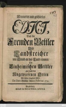 Erneuertes und geschärftes Edict, Daß die Fremden Bettler Und Landstreicher von Stund an das Land räumen, Die Einheimischen Bettler aber nach den Angewiesenen Orten sich sofort begeben sollen : De Dato Berlin, den 25. Februar. 1731.