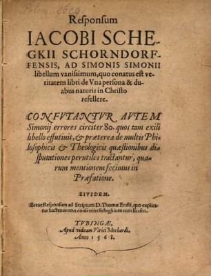 Responsum Iacobi Schegkii Schorndorffensis, Ad Simonis Simonii libellum vanissimum : quo conatus est verita[t]em libri de Una persona & duabus naturis in Christo refellere ; Confutantur Autem Simonii errores circiter 80 ...