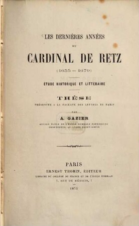 Les dernières années du Cardinal de Retz (1655 - 1679) : Étude historique et littéraire: Thèse présentée à la faculté des lettres de Paris