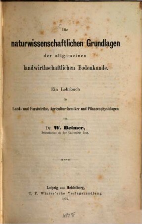 Die naturwissenschaftlichen Grundlagen der allgemeinen landwirthschaftlichen Bodenkunde : ein Lehrbuch für Land- und Forstwirthe, Agriculturchemiker und Pflanzenphysiologen