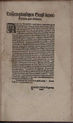 Unsern günstigen Gruß zuvor/ Ehrsame gute Gönnere. Als der Allerhöchste nach seinem unwandelbahren Rath unnd willen ... diesem Fürstlichen Hauß Hessen zugeschickte verschiedene sehr leidige Trawerfälle/ aber eins dieser Tagen auß dem geringen Vorrath der noch ubrigen Fürstl. jungen Herrschafft ... nemblich den ... Herrn Christian Landgraven zu Hessen ... durch eine hitzige Schwachheit zur Buckeburg ... auß diesem zergänglichen Leben ... abgefordert ... : Datum Cassel/ den 21. Tag Novembr. 1640.