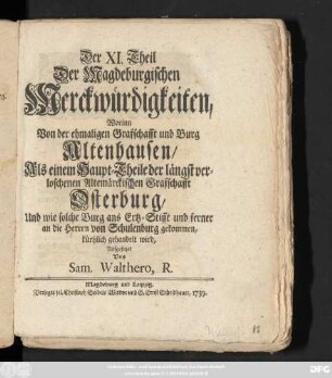 Theil 11: Worinn Von der ehmaligen Grafschafft und Burg Altenhausen, Als einem Haupt-Theile der längst verloschenen Altemärckischen Grafschafft Osterburg, Und wie solche Burg ans Ertz-Stifft und ferner an die Herren von Schulenburg gekommen, kürtzlich gehandelt wird