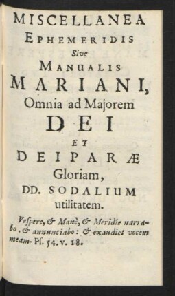 Miscellanea Ephemeridis Sive Manualis Mariani, Omnia ad Maiorem Dei Et Deiparae Gloriam, DD. Sodalium utilitatem.
