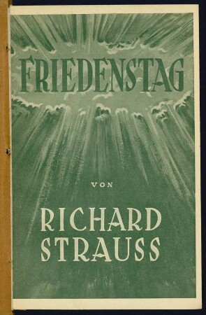 Friedenstag. Oper in einem Aufzug von Joseph Gregor. Musik von Richard Strauss op. 81. Textbuch, Umschlagtitel. Erstdruck von Adolph Fürstner Musikverlag Berlin 1938; 18,5 x 12,5 cm. Dresden: SLUB MT.776