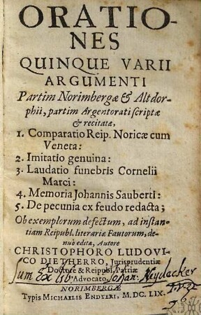 Orationes Quinque Varii Argumenti : Partim Norimbergae & Altdorphii, partim Argentorati scriptae & recitatae. 1. Comparatio Reip. Noricae cum Veneta. 2. Imitatio genuina ...