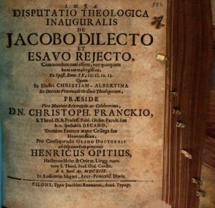 Disputatio Theologica Inauguralis De Jacobo Dilecto Et Esauo Reiecto, Cum nondum nati essent, nec quicquam boni aut mali egissent : Ex Epist. Rom. IX,10. 11. 12. 13.