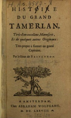 Histoire du grand Tamerlan : tirée d'un excellent manuscrit, et de quelques autres originaux: Trespropre à former un grand capitaine