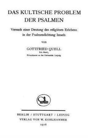 Das kultische Problem der Psalmen : Versuch einer Deutung des religiösen Erlebens in der Psalmendichtung Israels / von Gottfried Quell