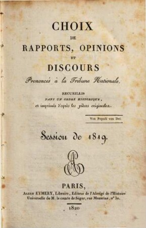Choix de rapports, opinions et discours prononcés à la Tribune Nationale : depuis 1789 jusqu'a ce jour ; recueillis dans un ordre chronologique et historique. [22.] 1819 (1820)