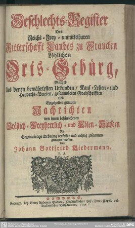 Geschlechts-Register Der Reichs-Frey- unmittelbaren Ritterschafft Landes zu Francken Löblichen Orts-Gebürg : Welches Aus denen bewährtesten Urkunden, Kauf- Lehen- und Heyraths-Briefen, gesammleten Grabschrifften Und Eingeholten genauen Nachrichten ...