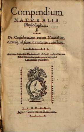 Compendium Natvralis Philosophiae Sev De Consideratione rerum Naturalium, earumq[ue] ad suum Creatorem reductione : Libri XII