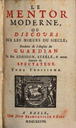 Le mentor moderne, ou discours sur le moeurs du siècle : trad. de l'anglois du Guardian de ... et autres auteurs du Spectateur. 3. 1737