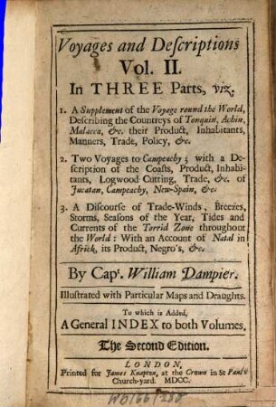 A supplement of the voyage round the world : Voyages and descriptions vol. II in three parts, viz. 1. A supplement of the Voyage round the world ... 2. Two voyages to Campeachy ... 3. A discourse of trade-winds, ... ; Illustr. with particular maps and draughts ; to which is added a general index to both volumes