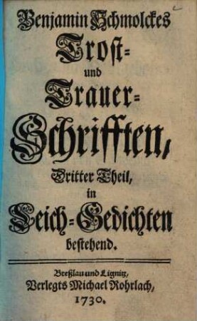Benjamin Schmolckes Trost- und Trauer-Schrifften, 3. in Leich-Gedichten bestehend