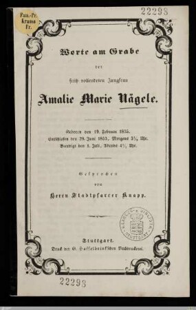 Worte am Grabe der früh vollendeten Jungfrau Amalie Marie Nägele : Geboren den 19. Februar 1835, entschlafen den 29. Juni 1853 ... beerdigt den 1. Juli ...