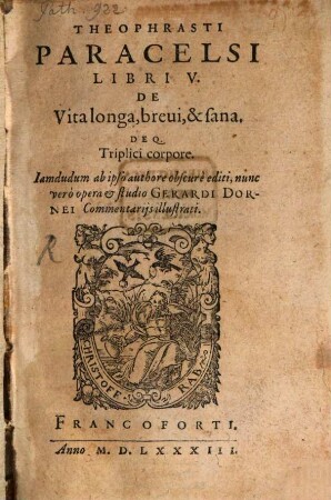 Theophrasti Paracelsi Libri V De Vita longa, brevi, & sana. Deq[ue] Triplici corpore