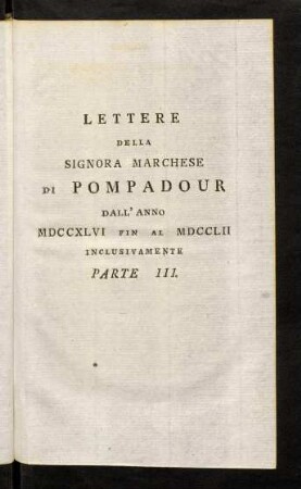 153-282, Lettere Della Signora Marchese di Pompadour DallAnno MDCCXLVI Fin Al MDCCLII Inclusivamente Parte III.