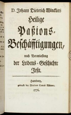 D. Johann Dieterich Wincklers Heilige Paßions-Beschäfftigungen, nach Veranlassung der Leidens-Geschichte Jesu