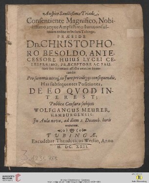 Auspice Sanctißima Triade, Consentiente Magnifico, Nobilissimo atque Amplissimo Iureconsultorum ordine in Incluta Tubinga; Praeside Dn. Christophoro Besoldo ... Has subsequentes Positiones, De Eo Quod Interest