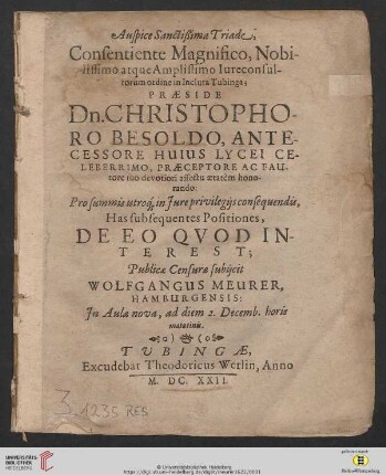 Auspice Sanctißima Triade, Consentiente Magnifico, Nobilissimo atque Amplissimo Iureconsultorum ordine in Incluta Tubinga; Praeside Dn. Christophoro Besoldo ... Has subsequentes Positiones, De Eo Quod Interest