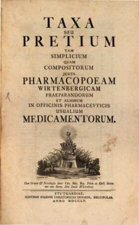 Taxa Seu Pretium Tam Simplicium Quam Compositorum Juxta Pharmacopoeam Wirtenbergicam Praeparandorum Et Aliorum In Officinis Pharmacevticis Usualium Medicamentorum