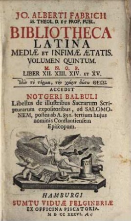 Jo. Alberti Fabricii SS. Theol. D. Et Prof. Publ. Bibliotheca Latina Mediæ Et Infimæ Ætatis. Volumen Quintum, M. N. O. P. Liber XII. XIII. XIV. Et XV.
