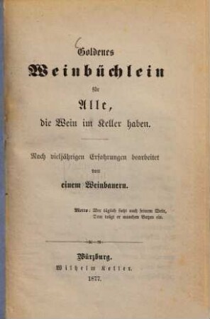 Goldenes Weinbüchlein für Alle, die Wein im Keller haben : Nach vieljahrigen Erfahrungen bearbeitet von einem Weinbauern