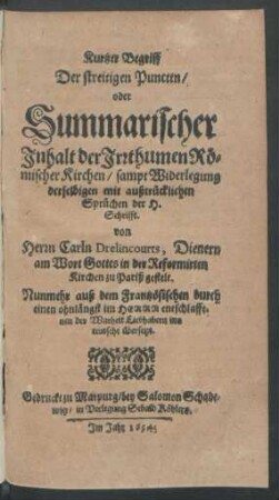Kurtzer Begriff Der streitigen Puncttn/ oder Summarischer Inhalt der Irrthumen Römischer Kirchen/ sampt Widerlegung derselbigen mit außtrücklichen Sprüchen der H. Schrifft