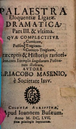 Palaestra Eloquentiae Ligatae : Novam ac facilem tam concipiendi, quam scribendi quovis Stylo poetico methodum ac rationem complectitur, viamque ad solutam eloquentiam aperit, 3. Qvae Complectitvr Poesin Comicam, Tragicam, Comico-Tragicam