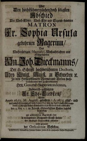 Uber Den höchstschmertzlichen doch seligsten Abschied Der Hoch-Edlen, Hoch-Ehr- und Tugend-belobten Matron Fr. Sophia Ursula gebohrnen Ragerinn, Des ... Joh. Dieckmanns ... Ehe-Liebsten, Welche ... Anno 1713. ... entschlaffen ... wollten zur anberahmten Begräbniß-Zeit ... ihre ... Trauerpflicht abstatten innen genannte der Orthodoxiæ Beflissene