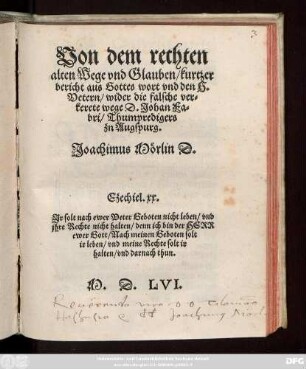 Von dem rechten || alten Wege vnd Glauben/ kurtzer || bericht aus Gottes wort vnd den H.|| Vetern/ wider die falsche ver=||kerete wege D. Johan Fa=||bri/ Thumpredigers || zn Augspurg.|| Joachimus Mörlin D.|| ... ||