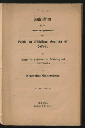 Instruktion für die Verwaltungsbehörden des Bezirks der Königlichen Regierung für Holstein, in Betreff des Verfahrens bei Entdeckung und Untersuchung von Gewerbesteuer-Contraventionen.
