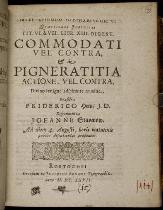 Disputationum Ordinariarum VI. Quaestiones Juridicas Tit. VI. & VII. Libr. XIII. Digest. Commodati Vel Contra, & de Pigneratitia Actione, Vel Contra ...