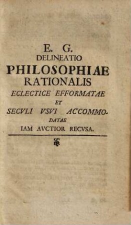 Ephraimi Gerhardi Phil. Et J. V. D. Delineatio Philosophiae Rationalis Variis Observationibus Illustrata Sive De Intellectus Humani Usu Atque Emendatione : Libri Duo