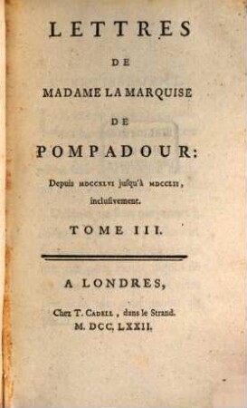 Lettres De La Madame La Marquise De Pompadour : Depuis MDCCXLVI jusqu'à MDCCLII inclusivement, 3. Depuis MDCCXLVI jusqu'à MDCCLII, inclusivement