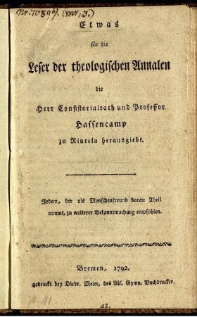 Etwas für die Leser der theologischen Annalen die Herr Consistorialrath und Professor Hassencamp zu Rinteln herausgiebt : Jedem, der als Menschenfreund daran Theil nimmt, zu weiterer Bekanntmachung empfohlen