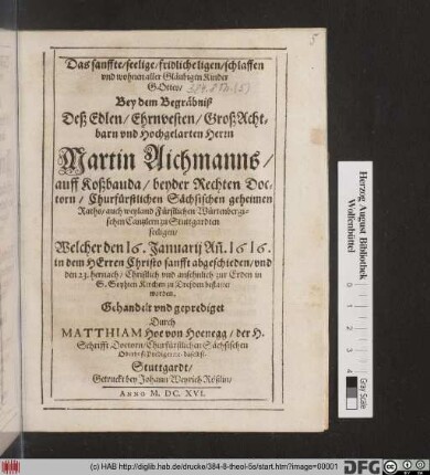 Das sanffte/ seelige/ fridliche ligen/ schlaffen und wohnen aller Gläubigen Kinder Gottes/ Bey dem Begräbniß Des Edlen/ Ehrnvesten/ GroßAchtbarn und Hochgelarten Herrn Martin Aichmanns/ auff Roßbauda/ beyder Rechten Doctorn/ ... Welcher den 16. Januarii An[nno]. 1616. ... abgeschieden/ und den 23. hernach/ Christlich und ansehnlich zur Erden in S. Sophien Kirchen zu Dreßden bestattet worden